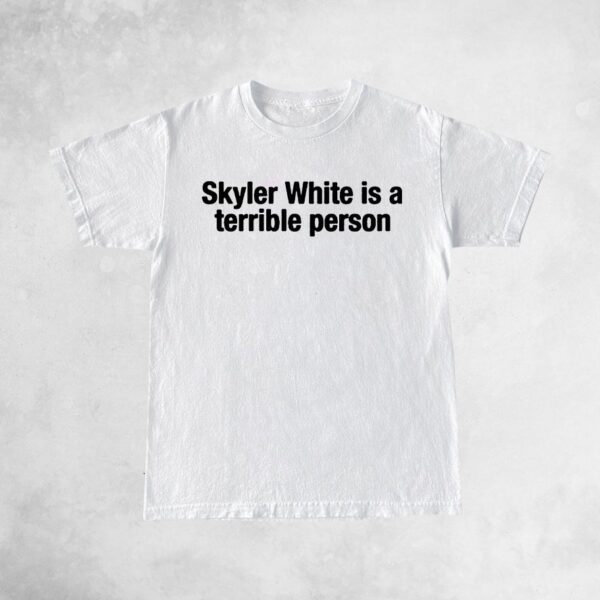 Skyler White Is Terrible Person T-Shirt