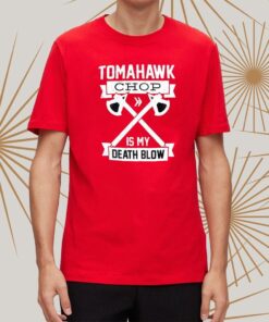 Tomahawk Chop Is My Death Blow tShirt