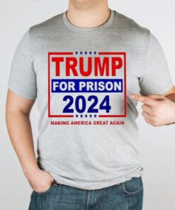 Trump For Prison 2024 Making America Great Again Tshirts