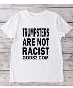 Trumpsters Are Not Racist Gods 2 tShirt