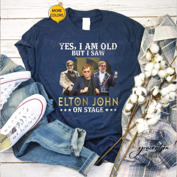 Yes I Am Old But I Saw Elton John On Stage T-Shirts