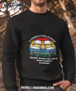 a chair is still a chair except when you are in montgomery alabama vintage shirt sweatshirt