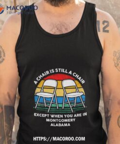 a chair is still a chair except when you are in montgomery alabama vintage shirt tank top