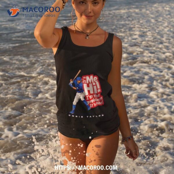 Chris Taylor It’s Me Hi I’m The Problem Shirt - Image 4