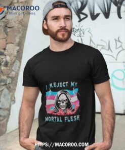 Grim Reaper I Reject My Mortal Flesh Shirt