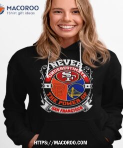 never underestimate the power of san francisco team sporshirt hoodie 1