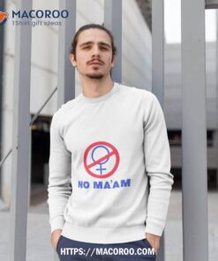 no ma am sign shirt sweatshirt 1