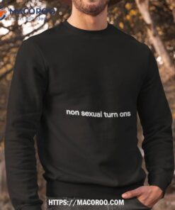 non sexual turn ons shirt sweatshirt