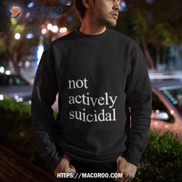Not Actively Suicidal Shirt - Image 3