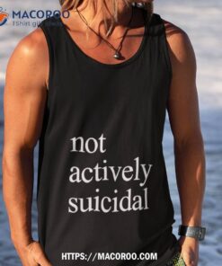 not actively suicidal shirt tank top