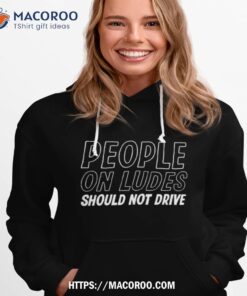 people on ludes should not drive shirt hoodie 1