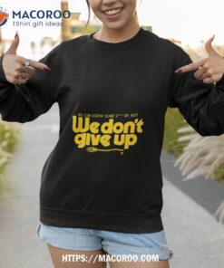 seattle mariners we don t give up shirt sweatshirt