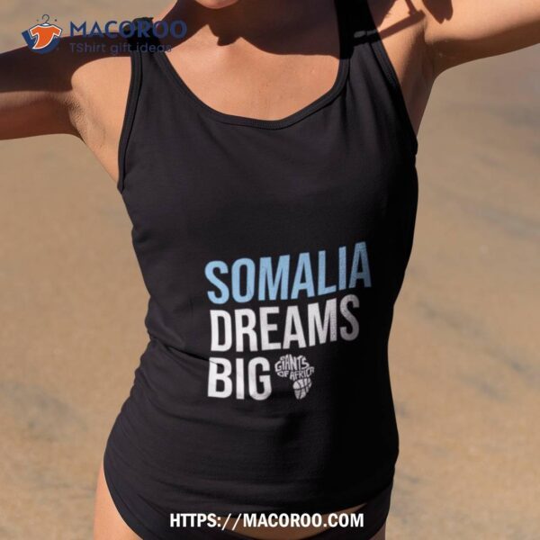 Somalia Dreams Big Giants Of Africa Shirt - Image 4