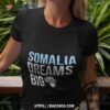 Somalia Dreams Big Giants Of Africa Shirt