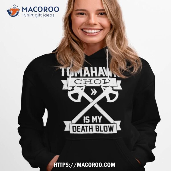 Tomahawk Chop Is My Death Blow Shirt - Image 3