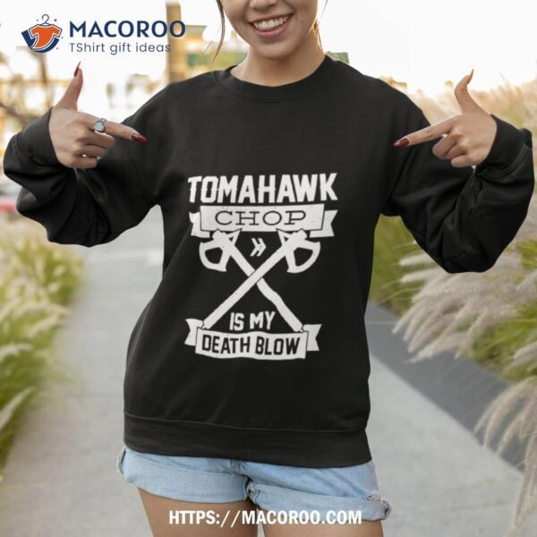 Tomahawk Chop Is My Death Blow Shirt - Image 4
