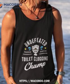 undefeated toilet clogging champ massive division shirt tank top