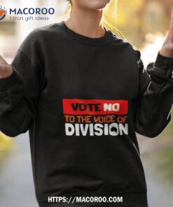 vote no to the voice of division shirt sweatshirt 2