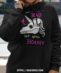 when you re dead but still horny shirt hoodie 2