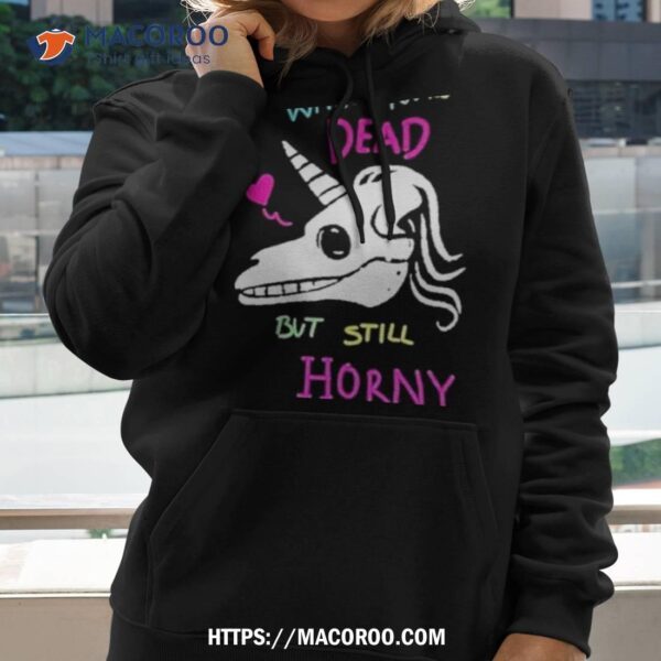 When You’re Dead But Still Horny Shirt - Image 2