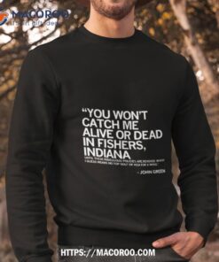 you won t catch me alive or dead in fishers indiana shirt sweatshirt 1