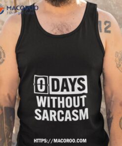 zero days without sarcasm shirt tank top