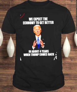 Biden We expect the economy to get better in about 4 years shirt