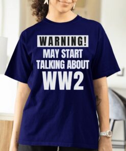 Black Shirt May Start Talking About WW2 T-Shirtt
