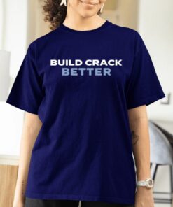 Build Crack Better T-Shirts