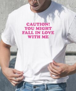 Caution You Might Fall In Love With Me T-Shirt