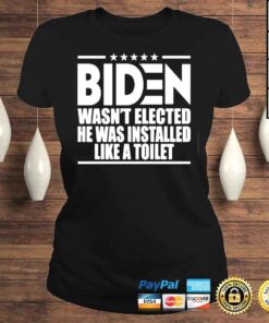 ClassicLadies Biden Wasnt Elected He Was Installed Like A Toilet Tee Shirt