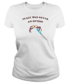 ClassicLadies Crab Peace Was Never An Option Shirt