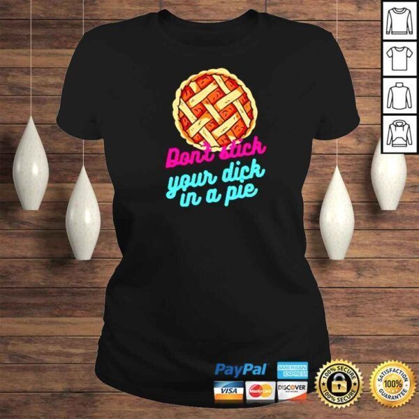 Don’t Stick Your Dick In A Pie TShirt - Image 3