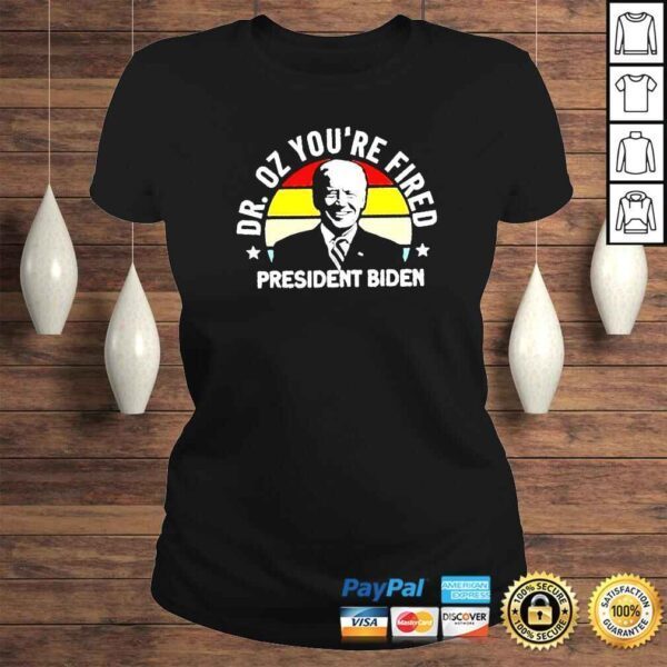 Dr Oz youre fired president Biden shirt - Image 3