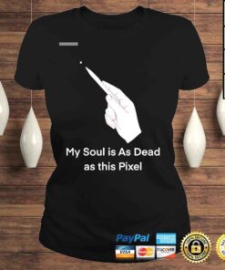 ClassicLadies My soul is as dead as this pixel shirt