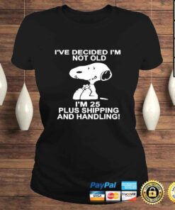 ClassicLadies Snoopy Ive Decided Im Not Old Im 25 Plus Shipping TShirt