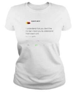 ClassicLadies kanye West I understand that you dont like me but I need you to understand shirt