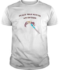 Crab Peace Was Never An Option Shirt