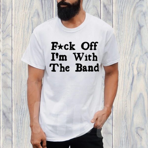 Fuck Off With The Band T-Shirt
