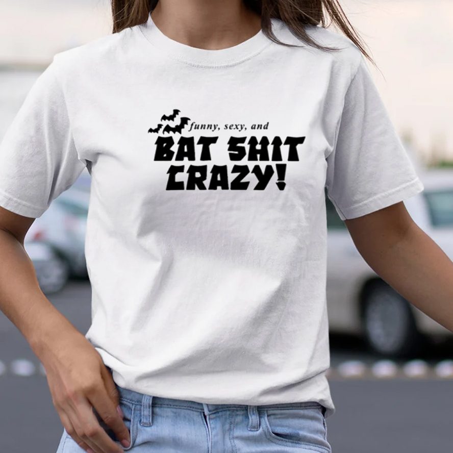 Funny Sexy And Bat Shit Crazy T-Shirt 4 Funny Sexy And Bat Shit Crazy TShirt