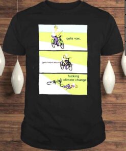 Gets Vax Gets Heart Attack Fucking Climate Change Shirt