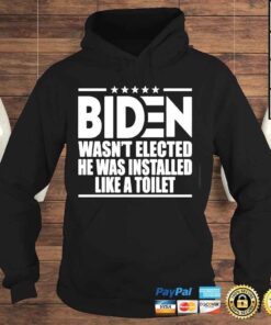 Hoodie Biden Wasnt Elected He Was Installed Like A Toilet Tee Shirt