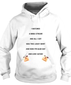 Hoodie I watched a boba stream and all I got was this lousy shirt and now Im also gay and love Satan shirt