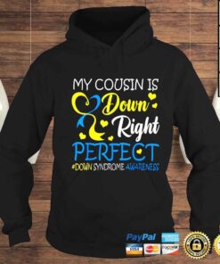 Hoodie My cousin is down right perfect DownSyndromeAwareness shirt
