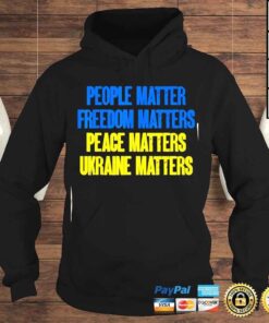 Hoodie People Matter Freedoms Matters Peace Matters Ukraine Matters Tee Shirt