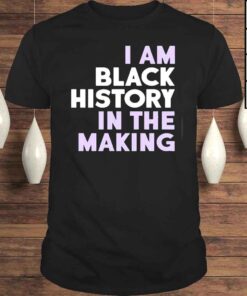 I Am Black History In The Making Tee Shirt