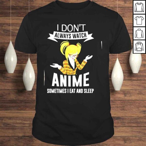I Don’t Always Watch Anime Sometimes I Eat and Sleep Blonde Tee Shirt