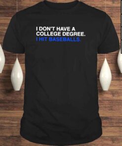 I Dont Have A College Degree I Hit Baseballs Shirt