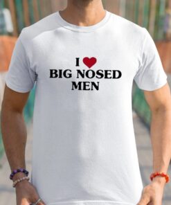 I Love Big Nosed Men Shirts