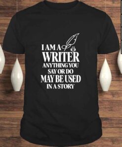 I am a writer anything you say or do may be used in a story nice Sweater